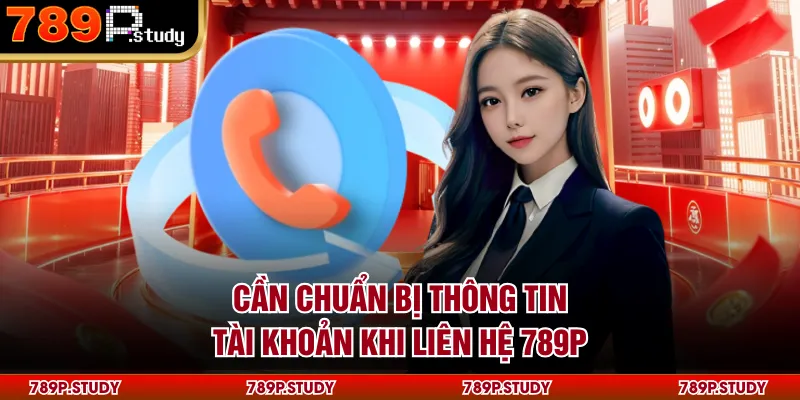 Cần chuẩn bị thông tin tài khoản khi liên hệ 789P