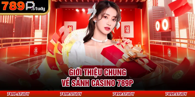 Giới thiệu chung về sảnh Casino 789P