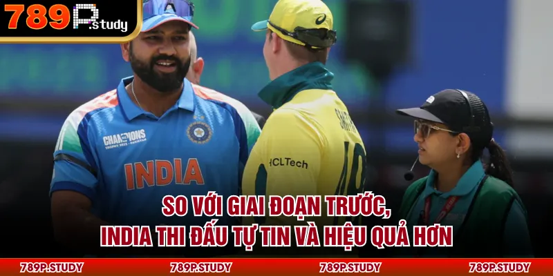 So với giai đoạn trước, India thi đấu tự tin và hiệu quả hơn