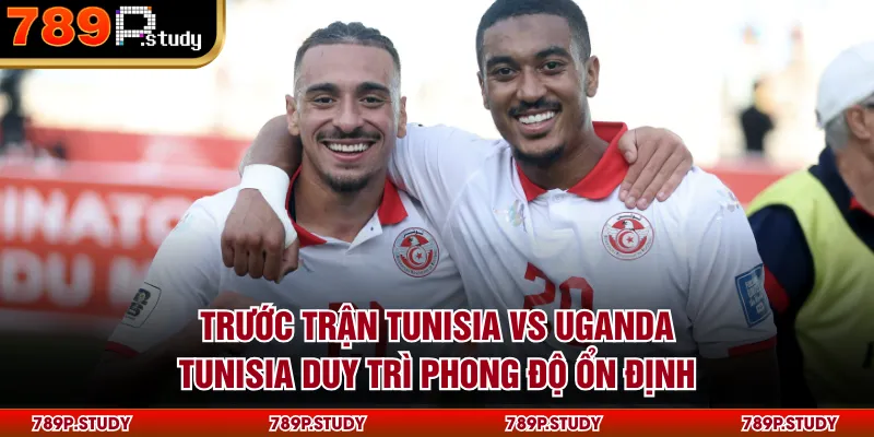 Trước trận Tunisia vs Uganda, Tunisia duy trì phong độ ổn định